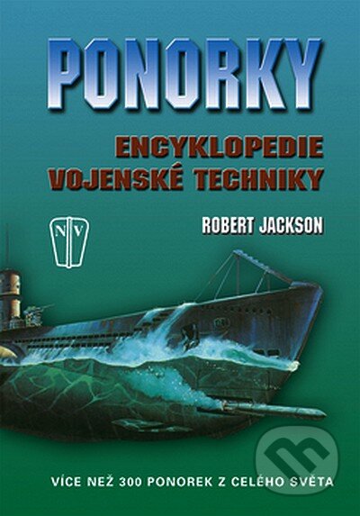 Kniha: Ponorky - Encyklopedie vojenské techniky (Robert Jackson). Naše vojsko CZ, 2008 Kniha: Ponorky - Encyklopedie vojenské techniky (Robert Jackson). Naše vojsko CZ, 2008