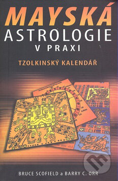 Kniha: Mayská astrologie v praxi (Bruce Scofield a Barry C. Orr). Pragma, 2008 Kniha: Mayská astrologie v praxi (Bruce Scofield a Barry C. Orr). Pragma, 2008