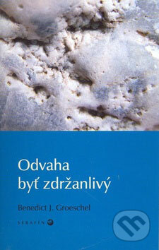 Kniha: Odvaha byť zdržanlivý (Benedict J. Groeschel). Serafín, 2004 Kniha: Odvaha byť zdržanlivý (Benedict J. Groeschel). Serafín, 2004