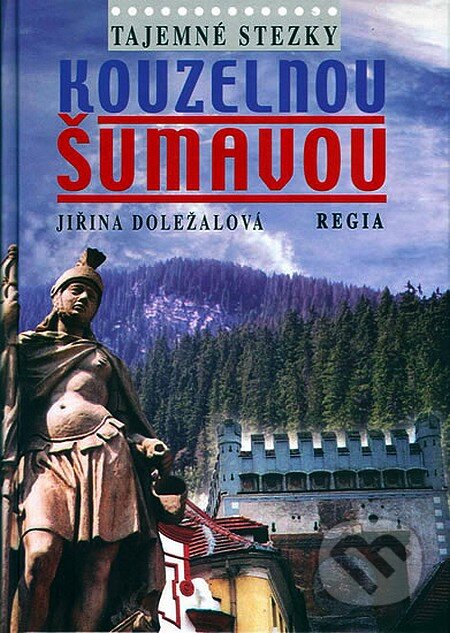 Kniha: Tajemné stezky - Kouzelnou Šumavou (Jiřina Doležalová). Regia, 2004 Kniha: Tajemné stezky - Kouzelnou Šumavou (Jiřina Doležalová). Regia, 2004