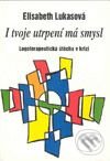 Kniha: I tvoje utrpení má smysl (Elisabeth Lukasová). Cesta, 2006 Kniha: I tvoje utrpení má smysl (Elisabeth Lukasová). Cesta, 2006