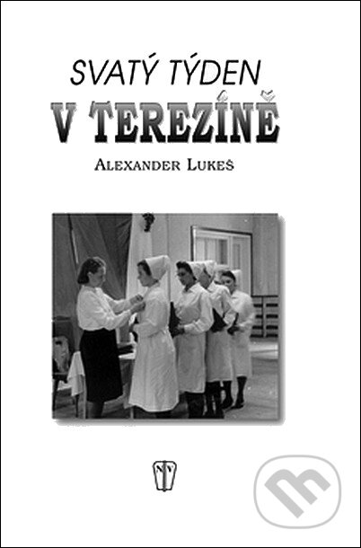 Kniha: Svatý týden v Terezíně (Alexander Lukeš). Naše vojsko CZ, 2008 Kniha: Svatý týden v Terezíně (Alexander Lukeš). Naše vojsko CZ, 2008