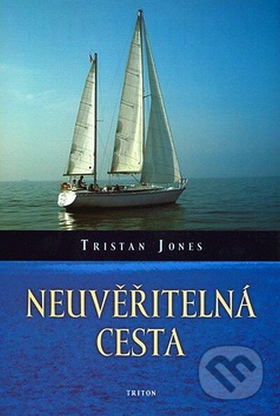 Kniha: Neuvěřitelná cesta (Tristan Jones). Triton, 2008 Kniha: Neuvěřitelná cesta (Tristan Jones). Triton, 2008