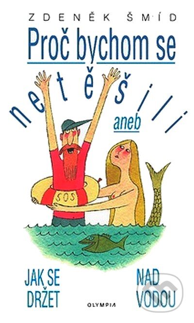 Kniha: Proč bychom se netěšili aneb jak se držet nad vodou (Zdeněk Šmíd). Olympia, 2008 Kniha: Proč bychom se netěšili aneb jak se držet nad vodou (Zdeněk Šmíd). Olympia, 2008