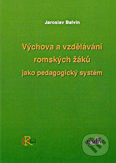 Výchova a vzdělávání romských žáků jako pedagogický systém - Jaroslav Balvín, Radix, 2004