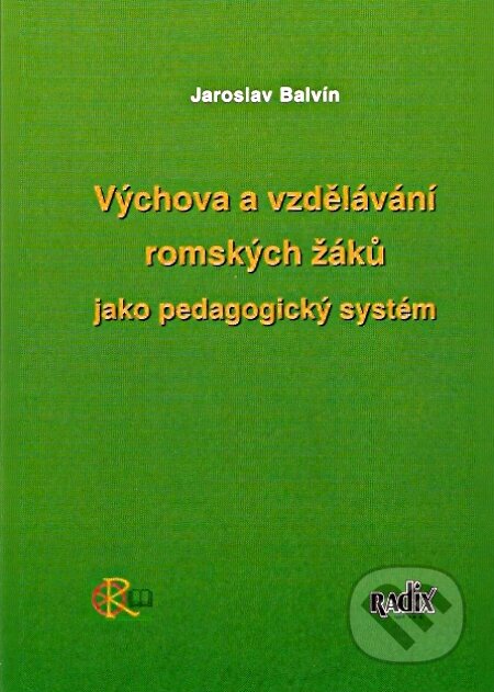 Kniha: Výchova a vzdělávání romských žáků jako pedagogický systém (Jaroslav Balvín). Radix, 2004 Kniha: Výchova a vzdělávání romských žáků jako pedagogický systém (Jaroslav Balvín). Radix, 2004