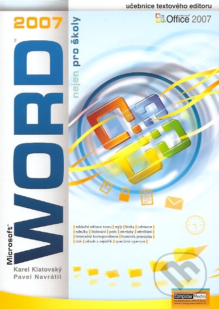Kniha: Word 2007 nejen pro školy (Karel Klatovský a Pavel Navrátil). Computer Media, 2007 Kniha: Word 2007 nejen pro školy (Karel Klatovský a Pavel Navrátil). Computer Media, 2007