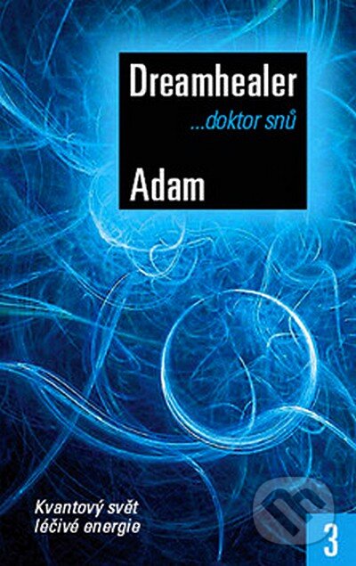 Kniha: Doktor snů 3 (Adam Dreamhealer). Metafora, 2008 Kniha: Doktor snů 3 (Adam Dreamhealer). Metafora, 2008