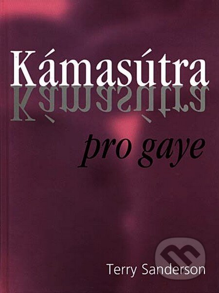 Kniha: Kámasútra pro gaye (Terry Sanderson). Ottovo nakladatelství, 2003 Kniha: Kámasútra pro gaye (Terry Sanderson). Ottovo nakladatelství, 2003