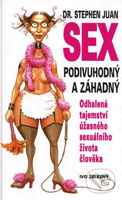 Kniha: Sex podivuhodný a záhadný (Stephen Juan). Ivo Železný, 2005 Kniha: Sex podivuhodný a záhadný (Stephen Juan). Ivo Železný, 2005