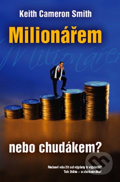 Kniha: Milionářem nebo chudákem (Keith Cameron Smith). Metafora, 2008 Kniha: Milionářem nebo chudákem (Keith Cameron Smith). Metafora, 2008