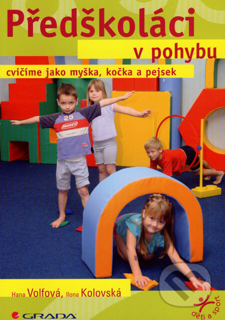 Kniha: Předškoláci v pohybu (Hana Volfová a Ilona Kolovská). Grada, 2008 Kniha: Předškoláci v pohybu (Hana Volfová a Ilona Kolovská). Grada, 2008