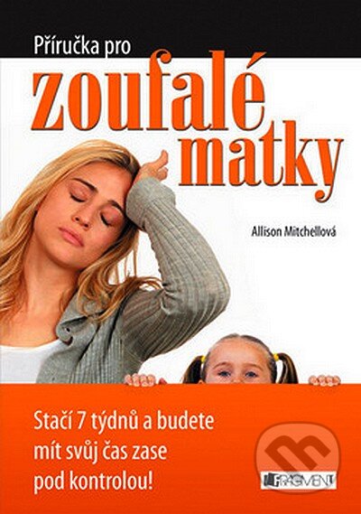 Kniha: Příručka pro zoufalé matky (Allison Mitchell). Nakladatelství Fragment, 2008 Kniha: Příručka pro zoufalé matky (Allison Mitchell). Nakladatelství Fragment, 2008