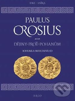 Kniha: Dějiny proti pohanům (Bohumila Mouchová a Paulus Orosius). Argo, 2019 Kniha: Dějiny proti pohanům (Bohumila Mouchová a Paulus Orosius). Argo, 2019