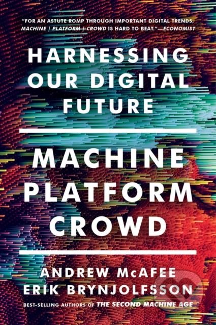 Kniha: Machine Platform Crowd (Andrew McAfee a Erik Brynjolfsson). W. W. Norton & Company, 2018 Kniha: Machine Platform Crowd (Andrew McAfee a Erik Brynjolfsson). W. W. Norton & Company, 2018