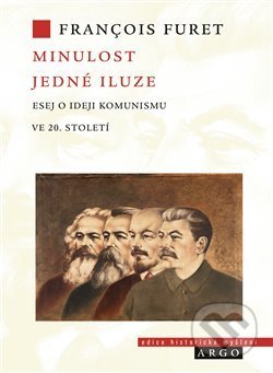 Kniha: Minulost jedné iluze (Francois Furet). Argo, 2018 Kniha: Minulost jedné iluze (Francois Furet). Argo, 2018