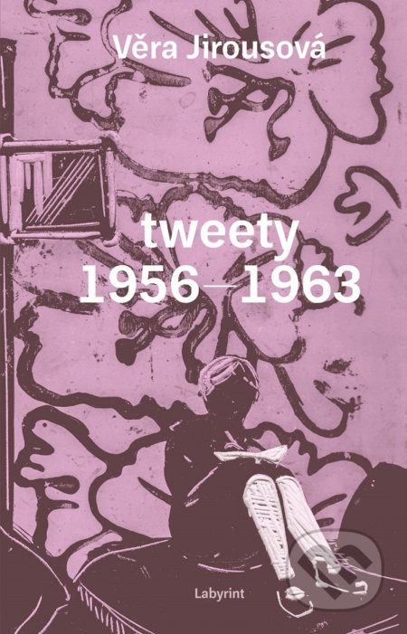 Kniha: tweety 1956 - 1963 (Věra Jirousová). Labyrint, 2018 Kniha: tweety 1956 - 1963 (Věra Jirousová). Labyrint, 2018