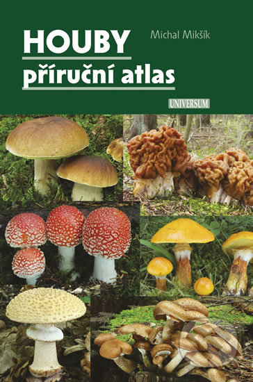 Kniha: Houby – příruční atlas (Michal Mikšík). Universum, 2018 Kniha: Houby – příruční atlas (Michal Mikšík). Universum, 2018