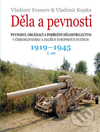 Kniha: Děla a pevnosti 2. díl (Vladimír Francev a Vladimír Kupka). Naše vojsko CZ, 2018 Kniha: Děla a pevnosti 2. díl (Vladimír Francev a Vladimír Kupka). Naše vojsko CZ, 2018