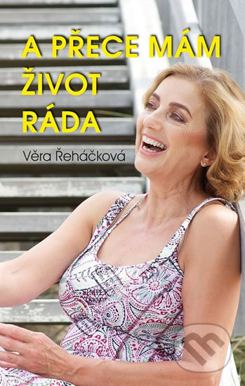 Kniha: A přece mám život ráda (Věra Řeháčková). Akcent, 2018 Kniha: A přece mám život ráda (Věra Řeháčková). Akcent, 2018