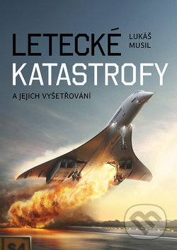 Kniha: Letecké katastrofy a jejich vyšetřování (Lukáš Musil), 2018 Kniha: Letecké katastrofy a jejich vyšetřování (Lukáš Musil), 2018
