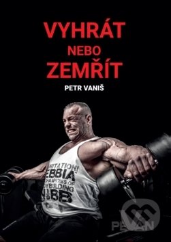 Kniha: Vyhrát nebo zemřít (Petr Vaniš). PeVan Machine, 2018 Kniha: Vyhrát nebo zemřít (Petr Vaniš). PeVan Machine, 2018