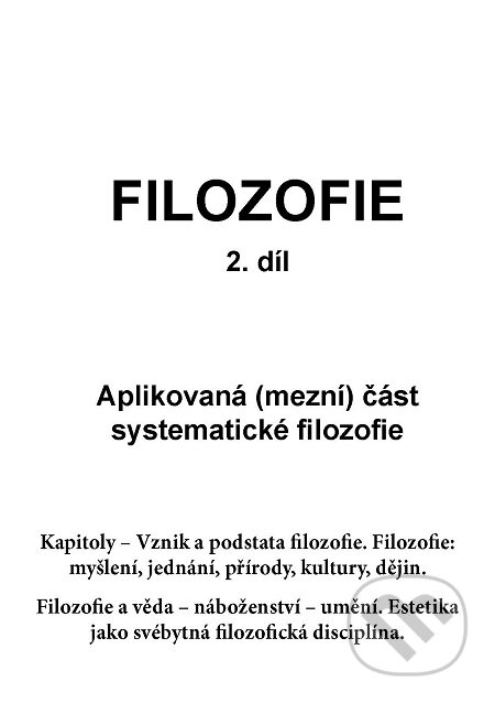 E-kniha: Filosofie 2. díl: Aplikovaná (mezní) část systematické filozofie (Jan Volf). Lukáš Vik E-kniha: Filosofie 2. díl: Aplikovaná (mezní) část systematické filozofie (Jan Volf). Lukáš Vik