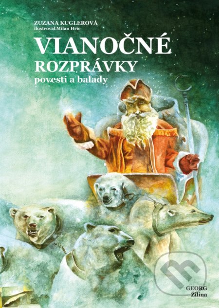 Kniha: Vianočné rozprávky povesti a balady (Zuzana Kuglerová). Georg, 2018 Kniha: Vianočné rozprávky povesti a balady (Zuzana Kuglerová). Georg, 2018