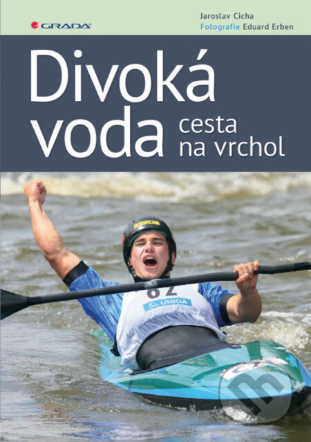 E-kniha: Divoká voda - cesta na vrchol (Eduard Erben a Jaroslav Cícha). Grada, 2018 E-kniha: Divoká voda - cesta na vrchol (Eduard Erben a Jaroslav Cícha). Grada, 2018