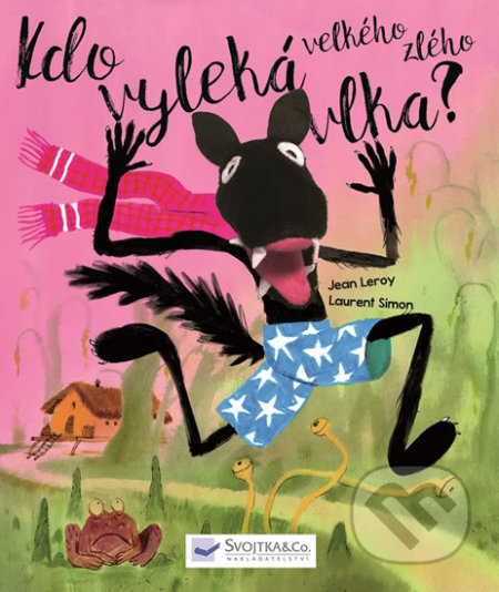 Kniha: Kdo vyleká velkého zlého vlka? (Jean Leroy a Laurent Simon). Svojtka&Co., 2018 Kniha: Kdo vyleká velkého zlého vlka? (Jean Leroy a Laurent Simon). Svojtka&Co., 2018
