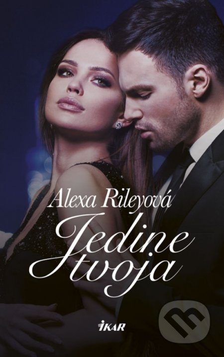 Kniha: Jedine tvoja (Alexa Riley). Ikar, 2018 Kniha: Jedine tvoja (Alexa Riley). Ikar, 2018