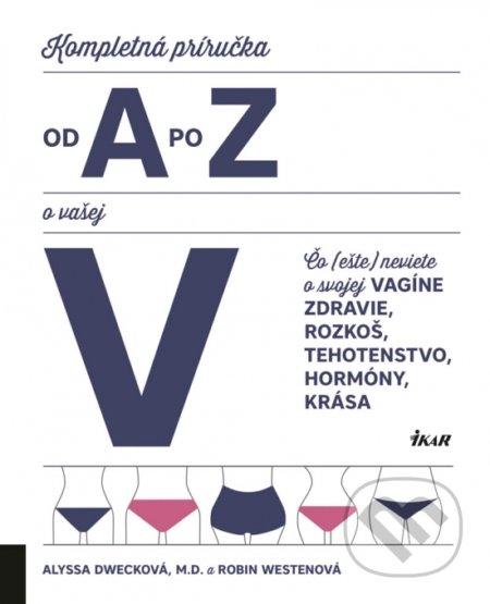 Kniha: Kompletná príručka od A po Z o vašej V (Alyssa Dweck a Robin Westen). Ikar, 2018 Kniha: Kompletná príručka od A po Z o vašej V (Alyssa Dweck a Robin Westen). Ikar, 2018