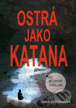 Kniha: Ostrá jako katana (Ivana Vostřáková). I+D Design, 2018 Kniha: Ostrá jako katana (Ivana Vostřáková). I+D Design, 2018