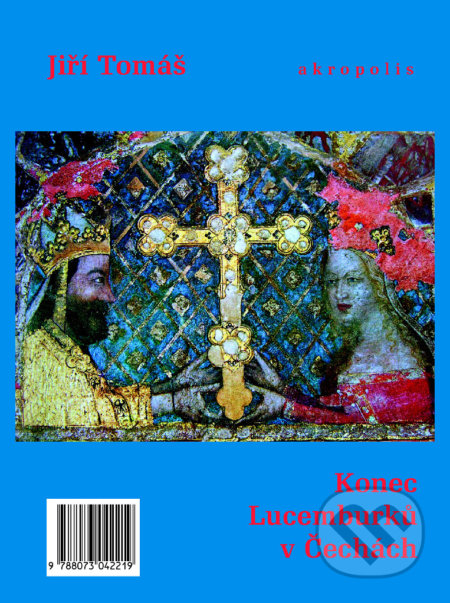 Kniha: Konec Lucemburků v Čechách (Jiří Tomáš). Filip Tomáš - Akropolis, 2018 Kniha: Konec Lucemburků v Čechách (Jiří Tomáš). Filip Tomáš - Akropolis, 2018