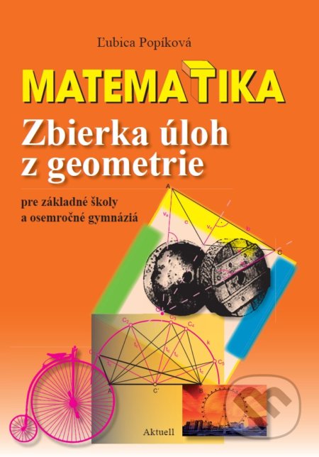 Kniha: Matematika: Zbierka úloh z geometrie (Ľubica Popíková). Aktuell, 2018 Kniha: Matematika: Zbierka úloh z geometrie (Ľubica Popíková). Aktuell, 2018