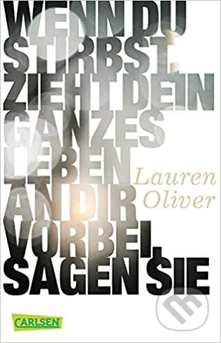 Kniha: Wenn du stirbst, zieht dein ganzes Leben an dir vorbei, sagen sie (Lauren Oliver). Carlsen Verlag, 2018 Kniha: Wenn du stirbst, zieht dein ganzes Leben an dir vorbei, sagen sie (Lauren Oliver). Carlsen Verlag, 2018