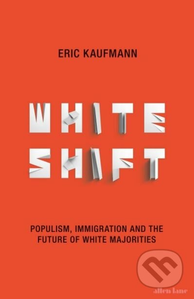 Kniha: Whiteshift (Eric Kaufmann). Allen Lane, 2018 Kniha: Whiteshift (Eric Kaufmann). Allen Lane, 2018