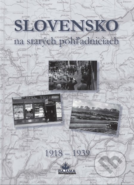 Kniha: Slovensko na starých pohľadniciach 1918 - 1939 (Autorský kolektív). DAJAMA, 2018 Kniha: Slovensko na starých pohľadniciach 1918 - 1939 (Autorský kolektív). DAJAMA, 2018