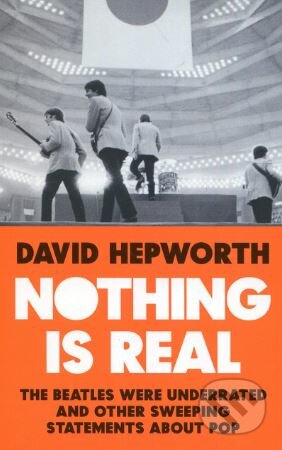 Nothing is Real - David Hepworth, Bantam Press, 2018