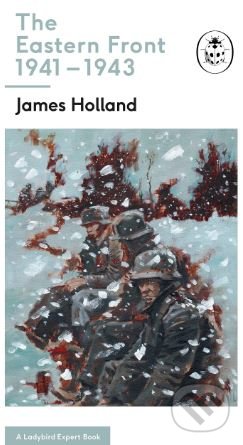 The Eastern Front 1941-44 - James Holland, Ladybird Books, 2018