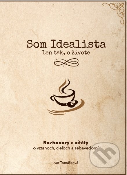 Kniha: Som Idealista: Len tak, o živote (Ivet Tomášková). Iveta Tomášková, 2018 Kniha: Som Idealista: Len tak, o živote (Ivet Tomášková). Iveta Tomášková, 2018
