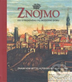 Kniha: Znojmo od středověku po moderní dobu / Znaim vom Mittelalter bis in die Moderne (Aleš Filip). K - public, 2013 Kniha: Znojmo od středověku po moderní dobu / Znaim vom Mittelalter bis in die Moderne (Aleš Filip). K - public, 2013