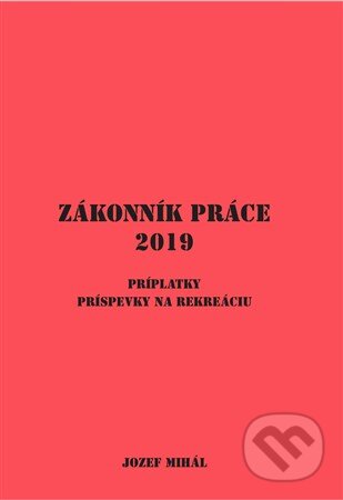 Kniha: Zákonník práce (2019) (Jozef Mihál). KO&KA, 2018 Kniha: Zákonník práce (2019) (Jozef Mihál). KO&KA, 2018