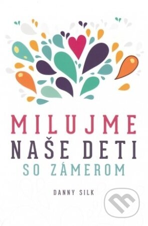 Kniha: Milujme naše deti so zámerom (Danny Silk). GD IDENTITY, 2018 Kniha: Milujme naše deti so zámerom (Danny Silk). GD IDENTITY, 2018