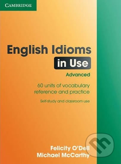 Kniha: English Idioms in Use - Advanced Book with Answers (Felicity O'Dell a Michael McCarthy). Cambridge University Press, 2017 Kniha: English Idioms in Use - Advanced Book with Answers (Felicity O'Dell a Michael McCarthy). Cambridge University Press, 2017