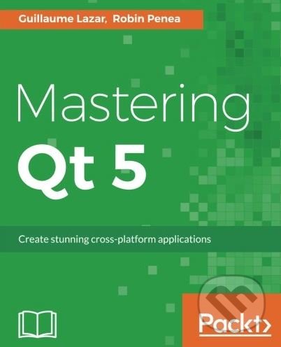 Kniha: Mastering Qt 5 (Guillaume Lazar a Robin Penea). Packt, 2016 Kniha: Mastering Qt 5 (Guillaume Lazar a Robin Penea). Packt, 2016