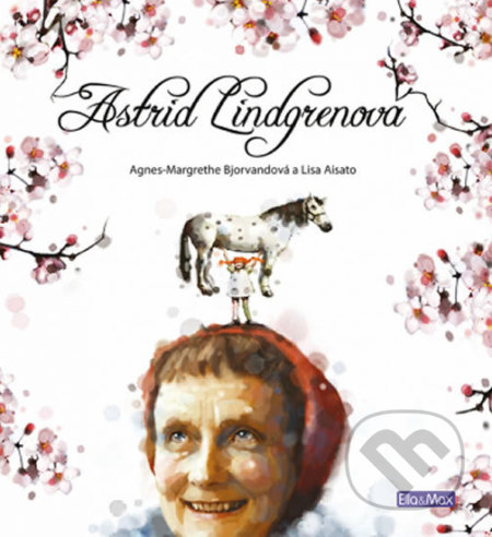 Kniha: Astrid Lindgrenová (Agnes-Margrethe Bjorvand). Ella & Max, 2018 Kniha: Astrid Lindgrenová (Agnes-Margrethe Bjorvand). Ella & Max, 2018