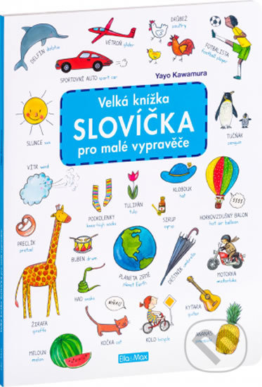 Kniha: Velká knížka - Slovíčka pro malé vypravěče (Yayo Kawamura). Ella & Max, 2018 Kniha: Velká knížka - Slovíčka pro malé vypravěče (Yayo Kawamura). Ella & Max, 2018
