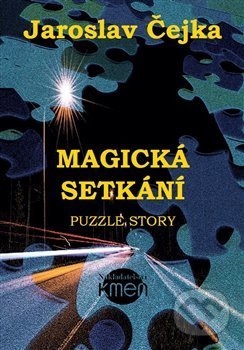 Kniha: Magická setkání aneb Puzzle story (Jaroslav Čejka). Kmen, 2018 Kniha: Magická setkání aneb Puzzle story (Jaroslav Čejka). Kmen, 2018