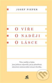 Kniha: O víře. O naději. O lásce (Josef Pieper). Krystal OP, 2018 Kniha: O víře. O naději. O lásce (Josef Pieper). Krystal OP, 2018